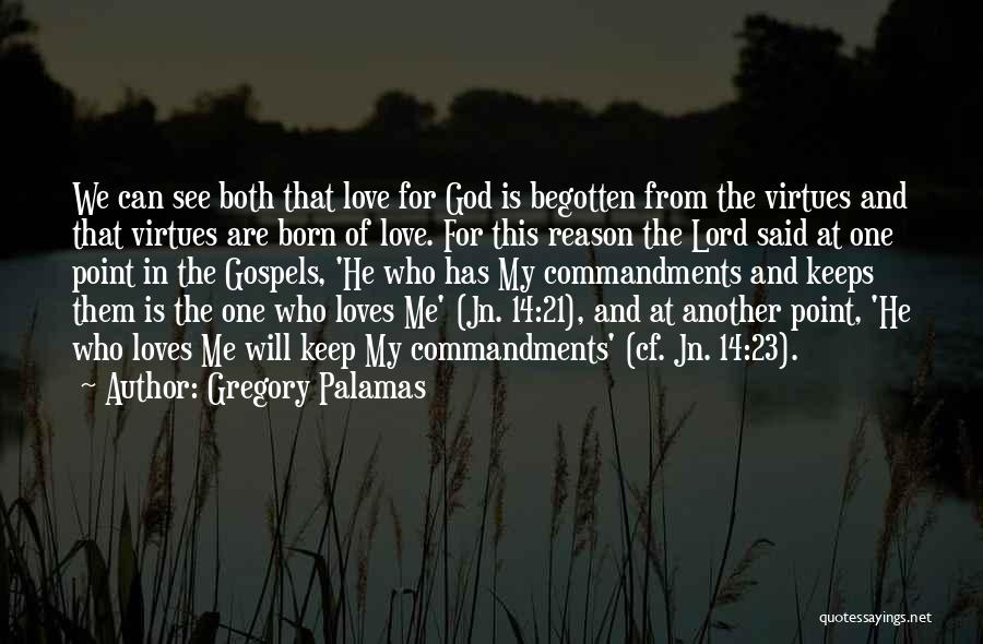 Gregory Palamas Quotes: We Can See Both That Love For God Is Begotten From The Virtues And That Virtues Are Born Of Love.