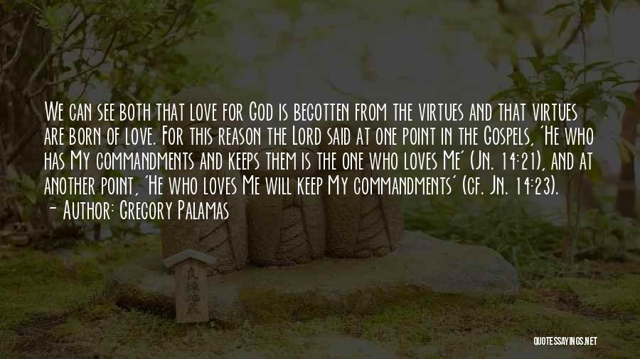 Gregory Palamas Quotes: We Can See Both That Love For God Is Begotten From The Virtues And That Virtues Are Born Of Love.