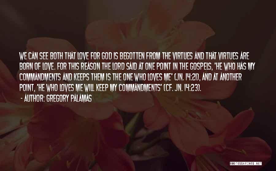 Gregory Palamas Quotes: We Can See Both That Love For God Is Begotten From The Virtues And That Virtues Are Born Of Love.