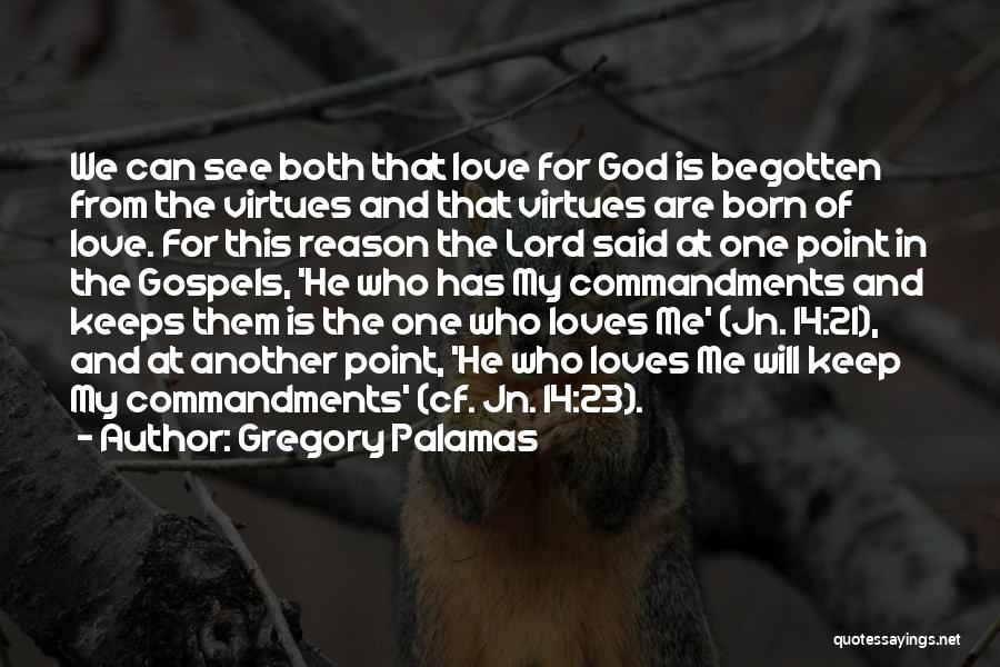 Gregory Palamas Quotes: We Can See Both That Love For God Is Begotten From The Virtues And That Virtues Are Born Of Love.