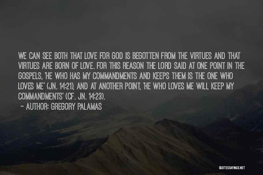 Gregory Palamas Quotes: We Can See Both That Love For God Is Begotten From The Virtues And That Virtues Are Born Of Love.