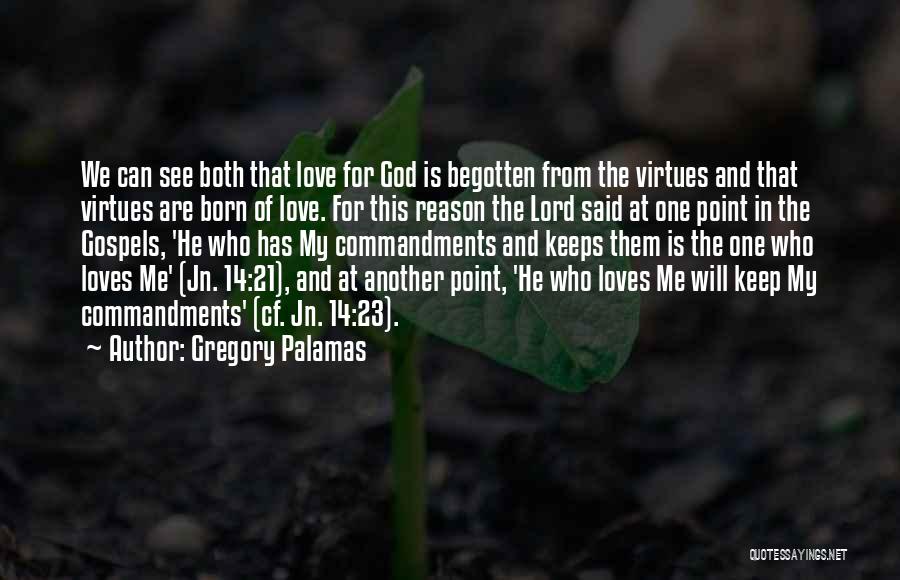 Gregory Palamas Quotes: We Can See Both That Love For God Is Begotten From The Virtues And That Virtues Are Born Of Love.