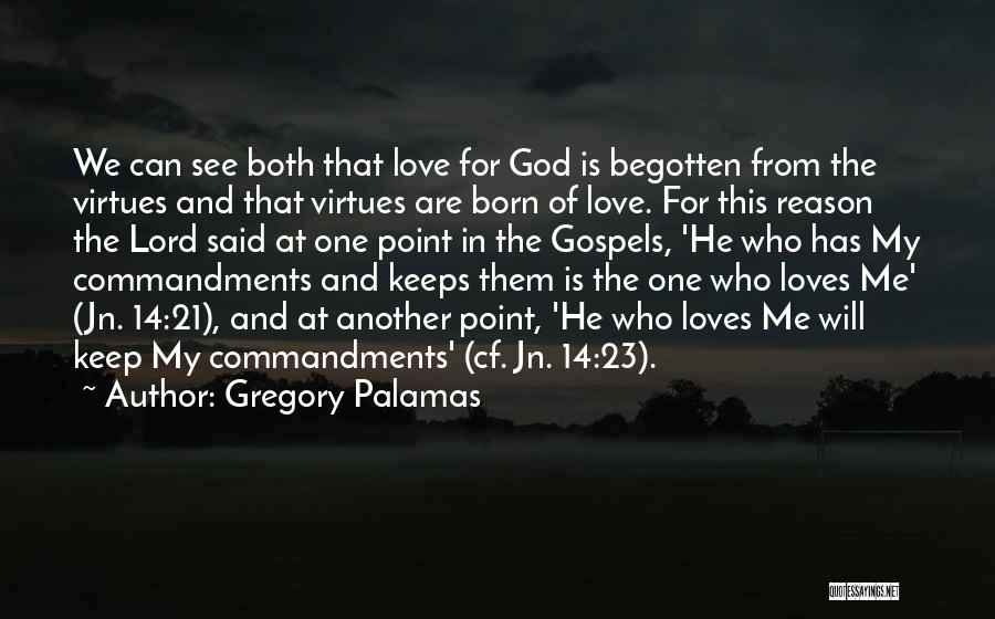 Gregory Palamas Quotes: We Can See Both That Love For God Is Begotten From The Virtues And That Virtues Are Born Of Love.