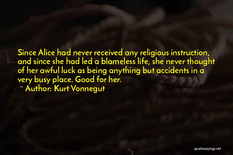 Kurt Vonnegut Quotes: Since Alice Had Never Received Any Religious Instruction, And Since She Had Led A Blameless Life, She Never Thought Of