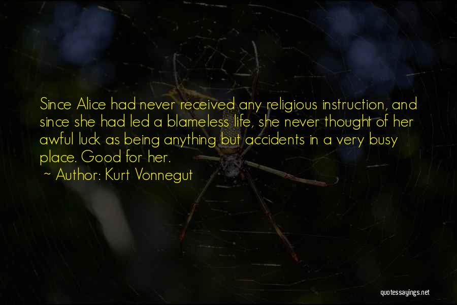 Kurt Vonnegut Quotes: Since Alice Had Never Received Any Religious Instruction, And Since She Had Led A Blameless Life, She Never Thought Of