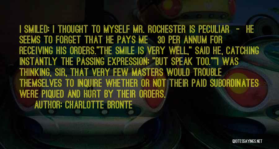 Charlotte Bronte Quotes: I Smiled: I Thought To Myself Mr. Rochester Is Peculiar - He Seems To Forget That He Pays Me Â£30