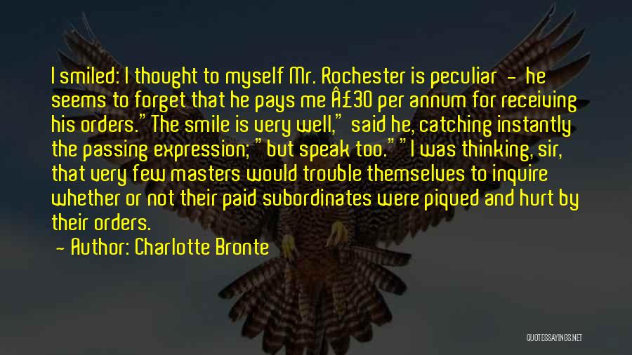 Charlotte Bronte Quotes: I Smiled: I Thought To Myself Mr. Rochester Is Peculiar - He Seems To Forget That He Pays Me Â£30