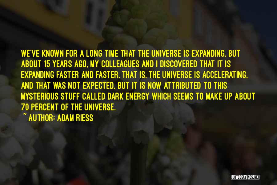 Adam Riess Quotes: We've Known For A Long Time That The Universe Is Expanding. But About 15 Years Ago, My Colleagues And I