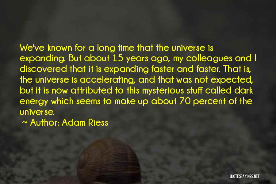 Adam Riess Quotes: We've Known For A Long Time That The Universe Is Expanding. But About 15 Years Ago, My Colleagues And I