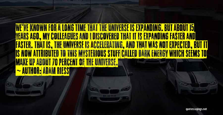 Adam Riess Quotes: We've Known For A Long Time That The Universe Is Expanding. But About 15 Years Ago, My Colleagues And I