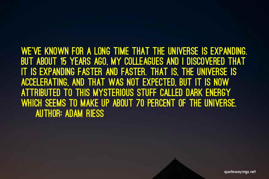 Adam Riess Quotes: We've Known For A Long Time That The Universe Is Expanding. But About 15 Years Ago, My Colleagues And I
