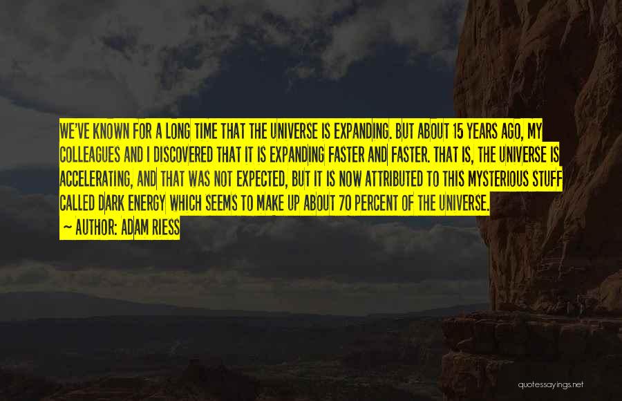 Adam Riess Quotes: We've Known For A Long Time That The Universe Is Expanding. But About 15 Years Ago, My Colleagues And I