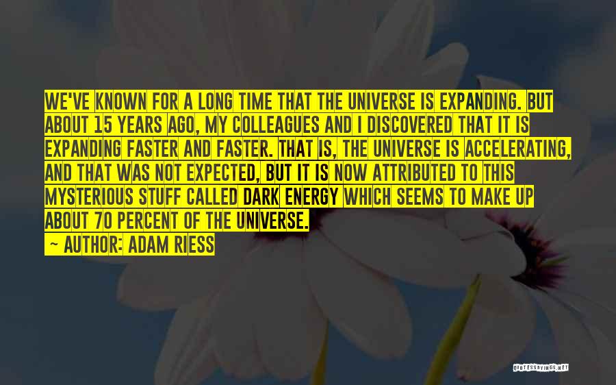 Adam Riess Quotes: We've Known For A Long Time That The Universe Is Expanding. But About 15 Years Ago, My Colleagues And I