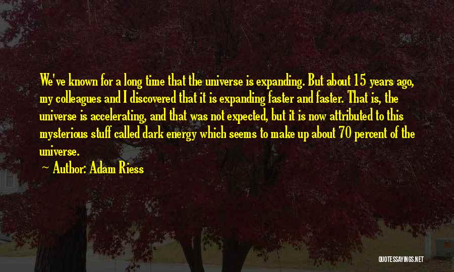 Adam Riess Quotes: We've Known For A Long Time That The Universe Is Expanding. But About 15 Years Ago, My Colleagues And I