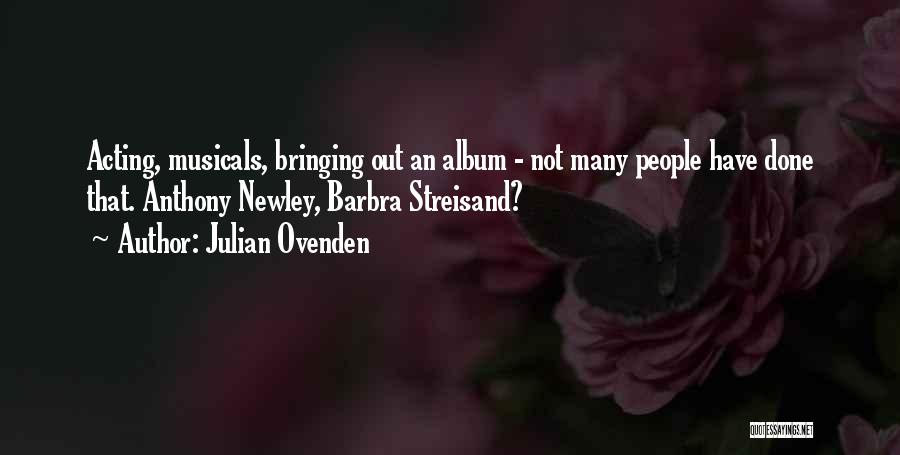 Julian Ovenden Quotes: Acting, Musicals, Bringing Out An Album - Not Many People Have Done That. Anthony Newley, Barbra Streisand?