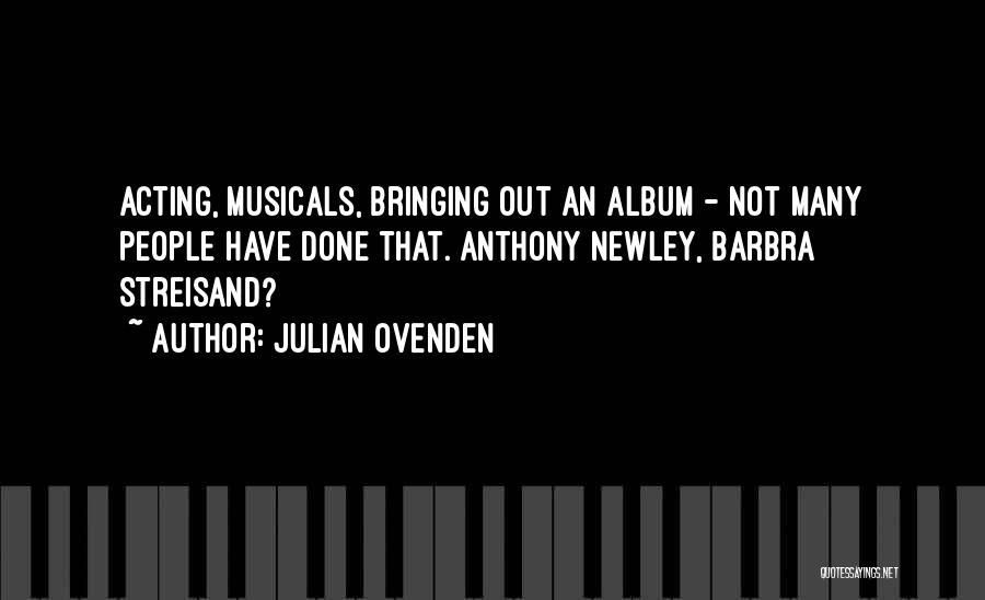 Julian Ovenden Quotes: Acting, Musicals, Bringing Out An Album - Not Many People Have Done That. Anthony Newley, Barbra Streisand?