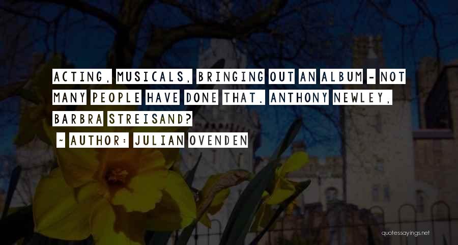 Julian Ovenden Quotes: Acting, Musicals, Bringing Out An Album - Not Many People Have Done That. Anthony Newley, Barbra Streisand?