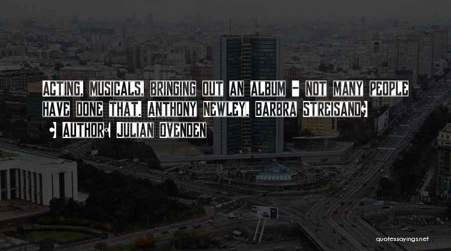 Julian Ovenden Quotes: Acting, Musicals, Bringing Out An Album - Not Many People Have Done That. Anthony Newley, Barbra Streisand?