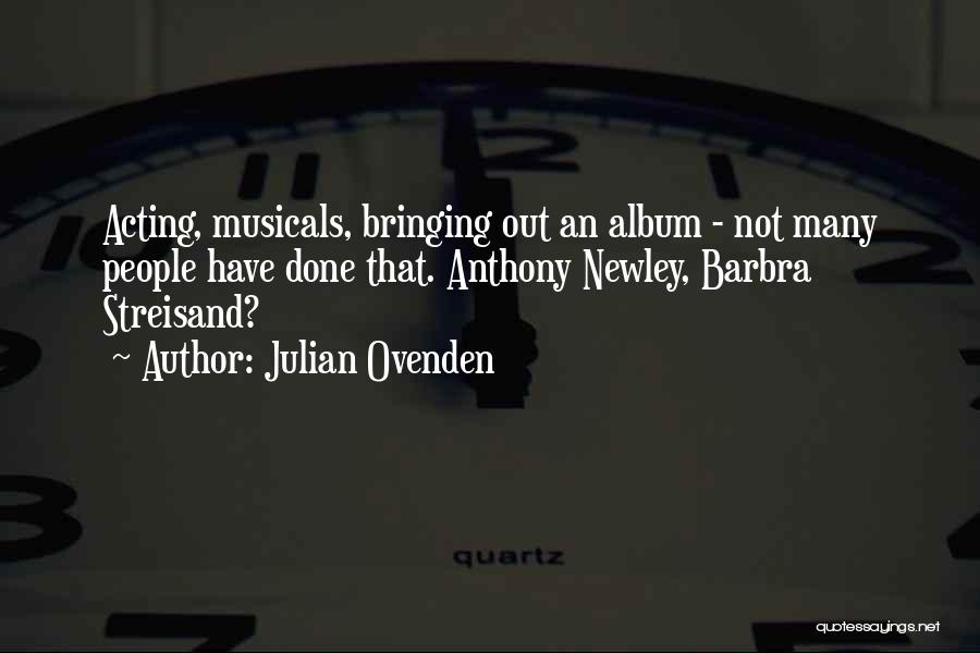 Julian Ovenden Quotes: Acting, Musicals, Bringing Out An Album - Not Many People Have Done That. Anthony Newley, Barbra Streisand?