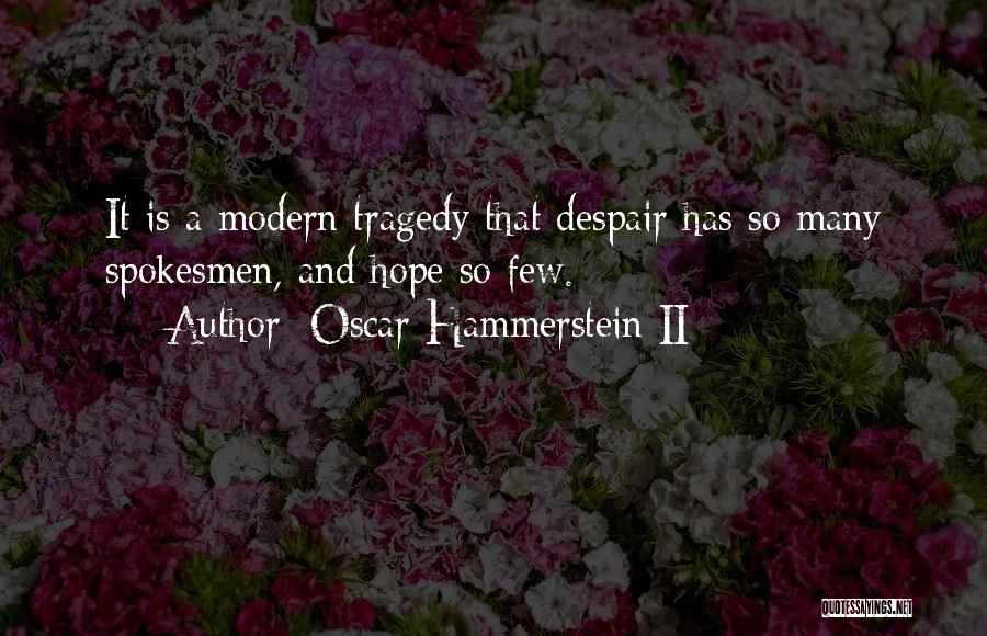 Oscar Hammerstein II Quotes: It Is A Modern Tragedy That Despair Has So Many Spokesmen, And Hope So Few.