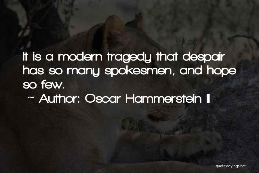 Oscar Hammerstein II Quotes: It Is A Modern Tragedy That Despair Has So Many Spokesmen, And Hope So Few.