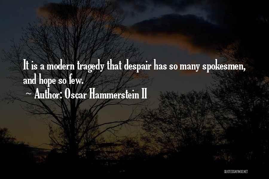 Oscar Hammerstein II Quotes: It Is A Modern Tragedy That Despair Has So Many Spokesmen, And Hope So Few.