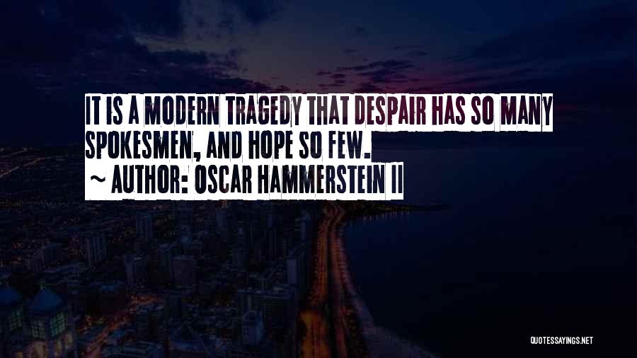 Oscar Hammerstein II Quotes: It Is A Modern Tragedy That Despair Has So Many Spokesmen, And Hope So Few.