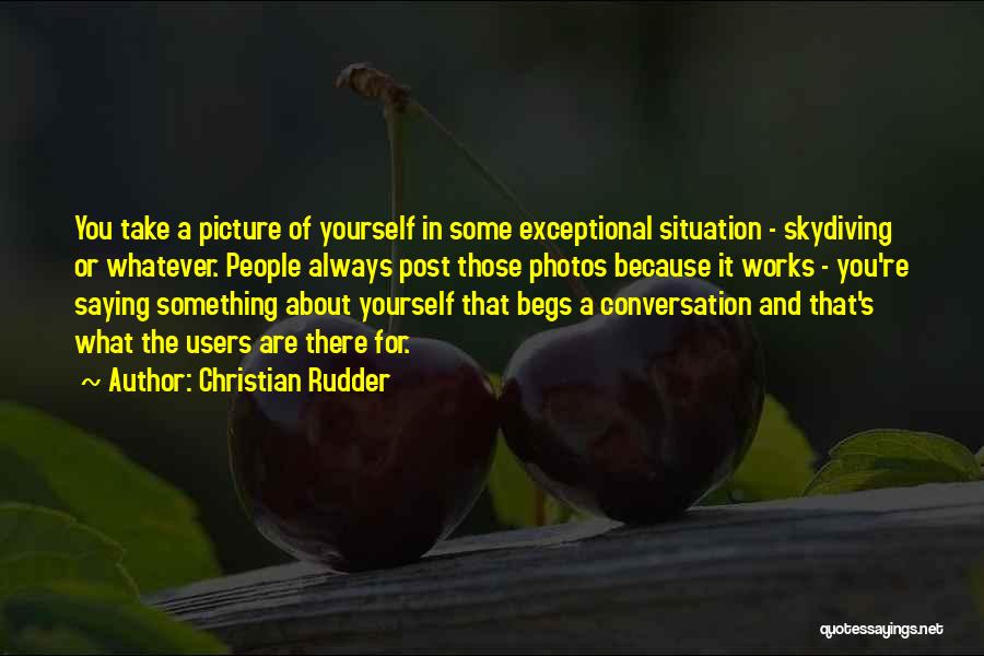 Christian Rudder Quotes: You Take A Picture Of Yourself In Some Exceptional Situation - Skydiving Or Whatever. People Always Post Those Photos Because