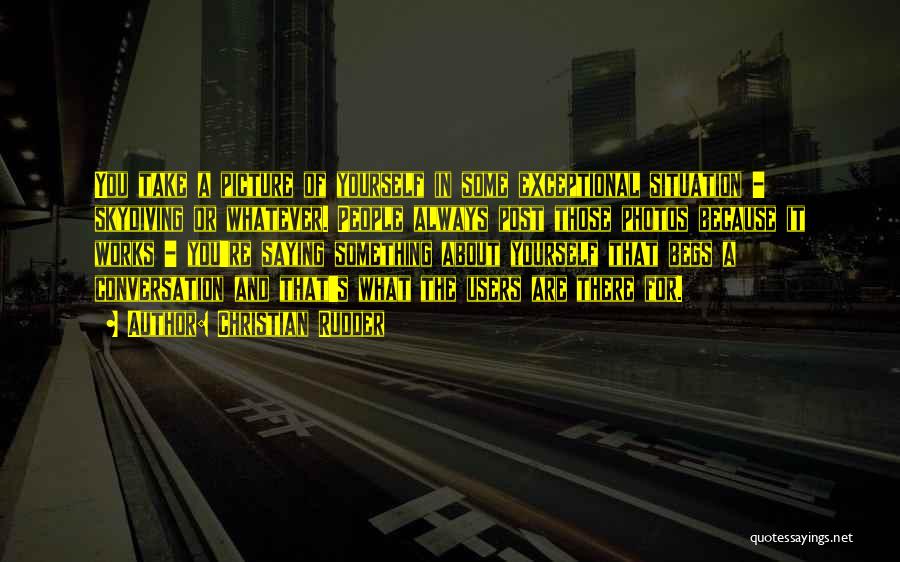 Christian Rudder Quotes: You Take A Picture Of Yourself In Some Exceptional Situation - Skydiving Or Whatever. People Always Post Those Photos Because