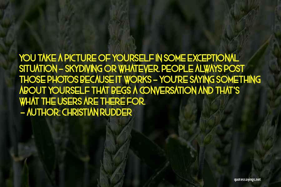 Christian Rudder Quotes: You Take A Picture Of Yourself In Some Exceptional Situation - Skydiving Or Whatever. People Always Post Those Photos Because