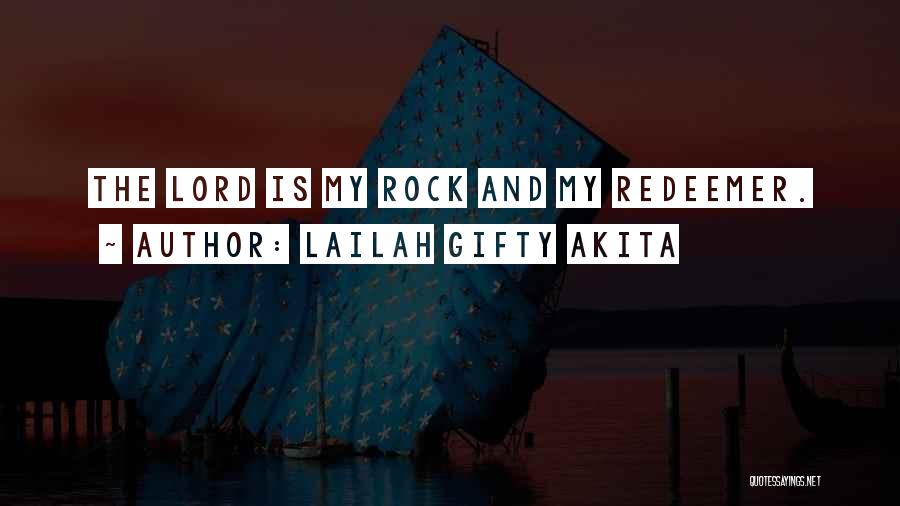 Lailah Gifty Akita Quotes: The Lord Is My Rock And My Redeemer.