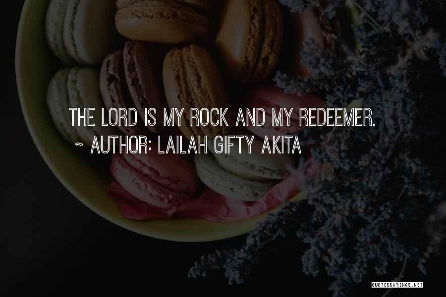 Lailah Gifty Akita Quotes: The Lord Is My Rock And My Redeemer.