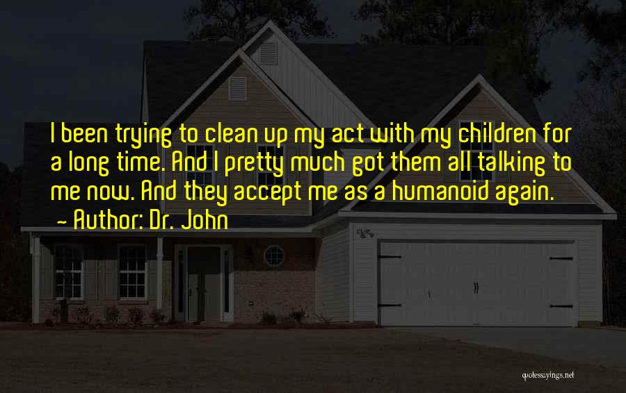 Dr. John Quotes: I Been Trying To Clean Up My Act With My Children For A Long Time. And I Pretty Much Got