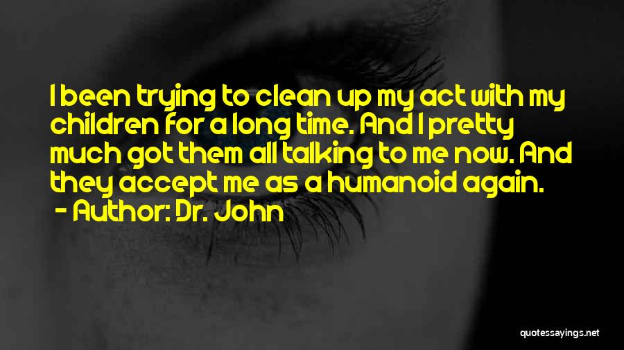 Dr. John Quotes: I Been Trying To Clean Up My Act With My Children For A Long Time. And I Pretty Much Got