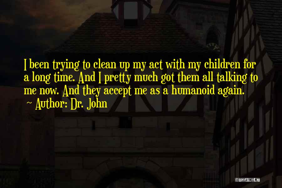 Dr. John Quotes: I Been Trying To Clean Up My Act With My Children For A Long Time. And I Pretty Much Got