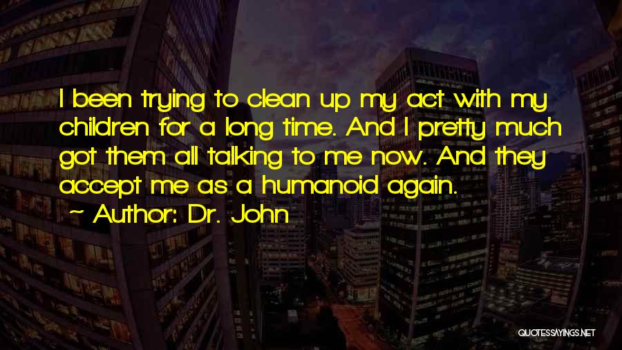 Dr. John Quotes: I Been Trying To Clean Up My Act With My Children For A Long Time. And I Pretty Much Got