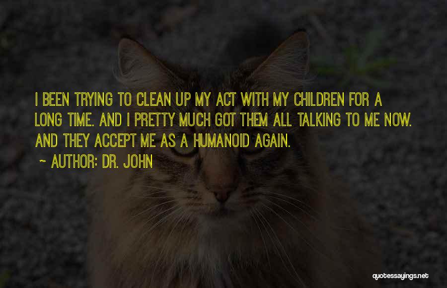 Dr. John Quotes: I Been Trying To Clean Up My Act With My Children For A Long Time. And I Pretty Much Got