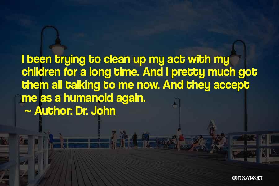 Dr. John Quotes: I Been Trying To Clean Up My Act With My Children For A Long Time. And I Pretty Much Got