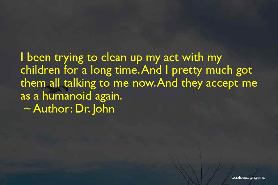 Dr. John Quotes: I Been Trying To Clean Up My Act With My Children For A Long Time. And I Pretty Much Got