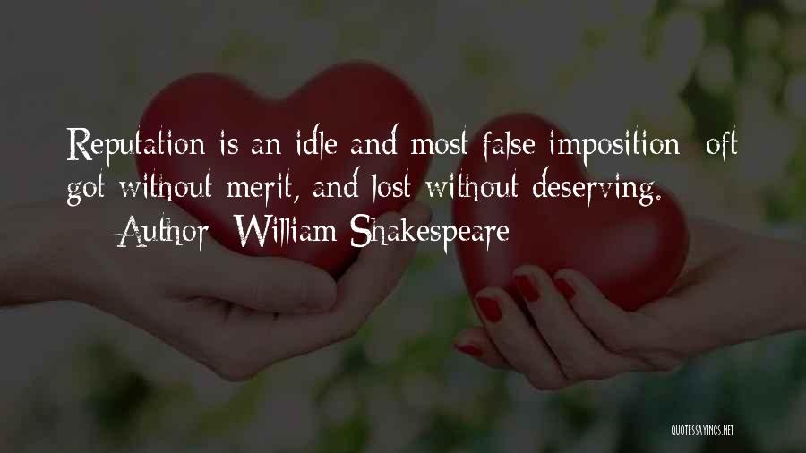 William Shakespeare Quotes: Reputation Is An Idle And Most False Imposition; Oft Got Without Merit, And Lost Without Deserving.