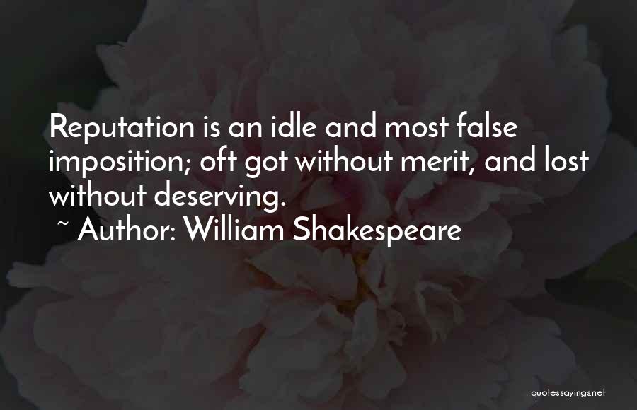 William Shakespeare Quotes: Reputation Is An Idle And Most False Imposition; Oft Got Without Merit, And Lost Without Deserving.