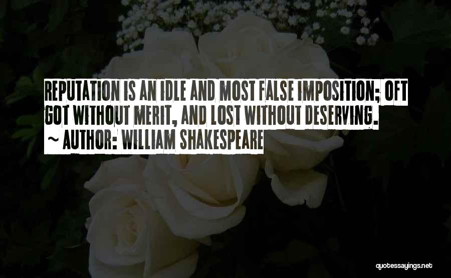 William Shakespeare Quotes: Reputation Is An Idle And Most False Imposition; Oft Got Without Merit, And Lost Without Deserving.