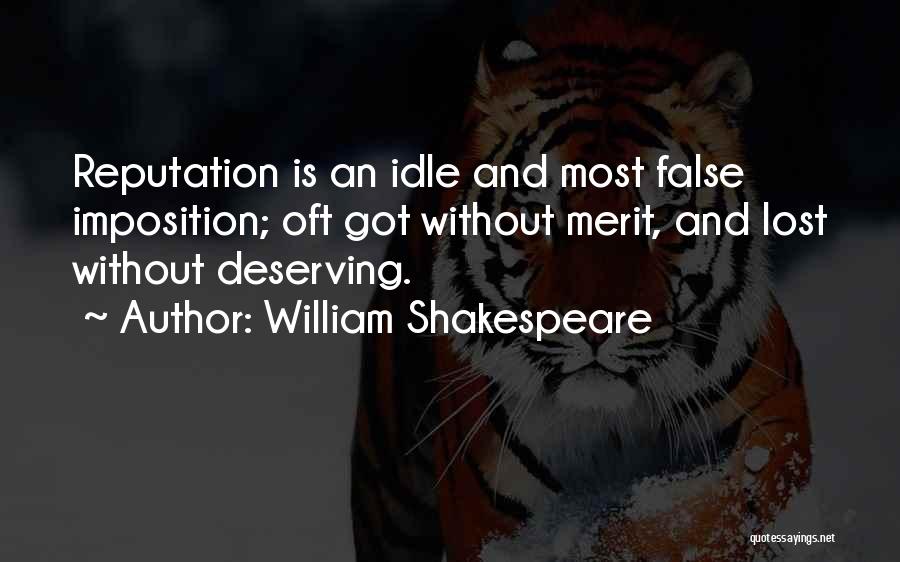 William Shakespeare Quotes: Reputation Is An Idle And Most False Imposition; Oft Got Without Merit, And Lost Without Deserving.