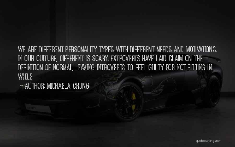 Michaela Chung Quotes: We Are Different Personality Types With Different Needs And Motivations. In Our Culture, Different Is Scary. Extroverts Have Laid Claim