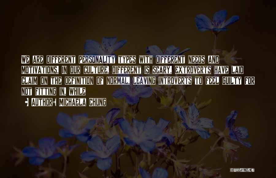 Michaela Chung Quotes: We Are Different Personality Types With Different Needs And Motivations. In Our Culture, Different Is Scary. Extroverts Have Laid Claim