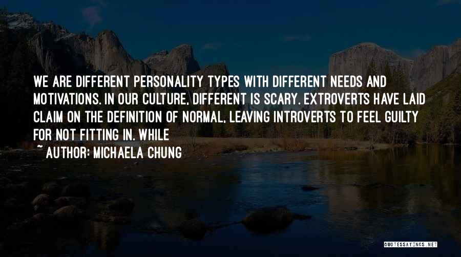 Michaela Chung Quotes: We Are Different Personality Types With Different Needs And Motivations. In Our Culture, Different Is Scary. Extroverts Have Laid Claim