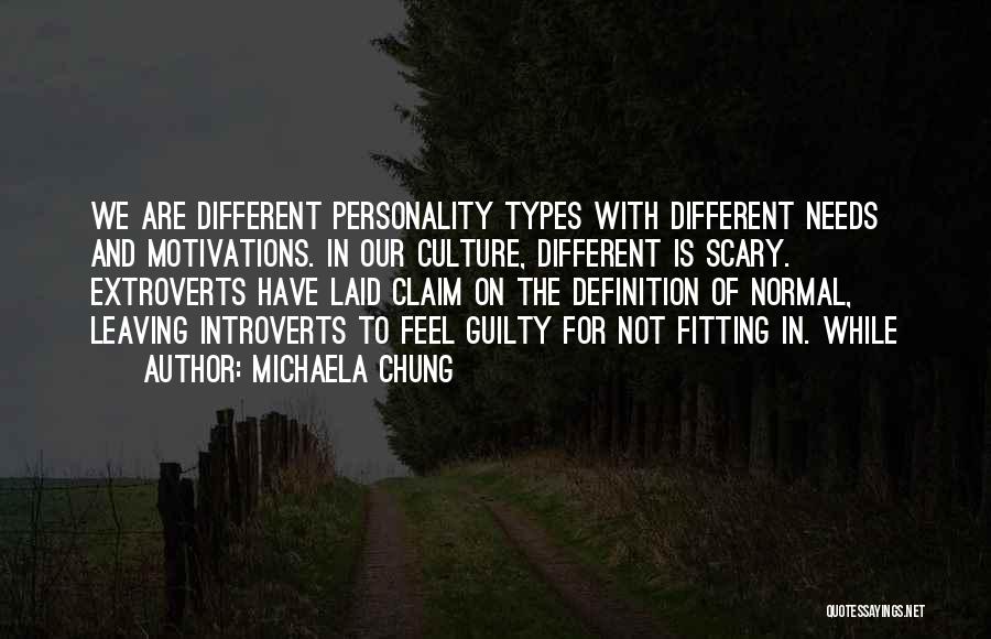 Michaela Chung Quotes: We Are Different Personality Types With Different Needs And Motivations. In Our Culture, Different Is Scary. Extroverts Have Laid Claim