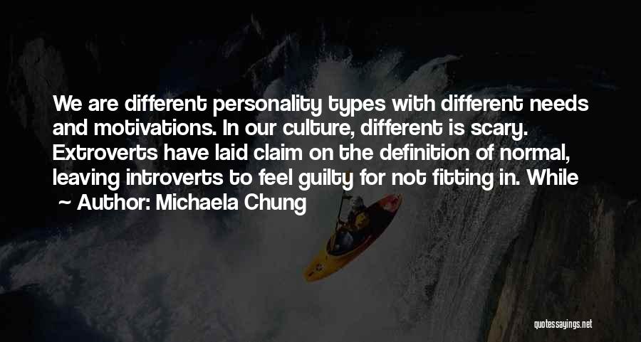 Michaela Chung Quotes: We Are Different Personality Types With Different Needs And Motivations. In Our Culture, Different Is Scary. Extroverts Have Laid Claim