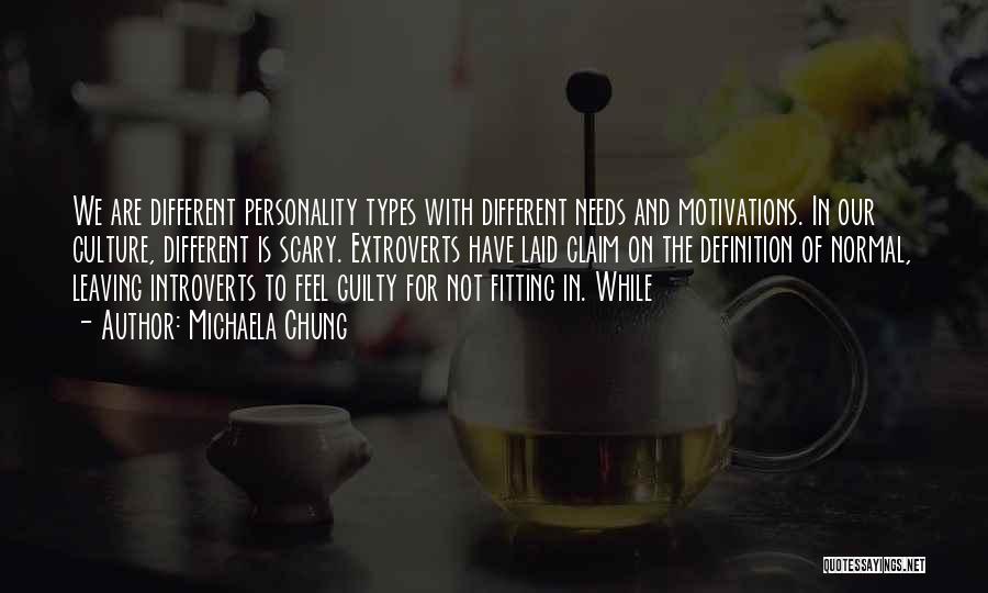 Michaela Chung Quotes: We Are Different Personality Types With Different Needs And Motivations. In Our Culture, Different Is Scary. Extroverts Have Laid Claim