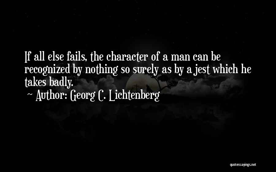 Georg C. Lichtenberg Quotes: If All Else Fails, The Character Of A Man Can Be Recognized By Nothing So Surely As By A Jest